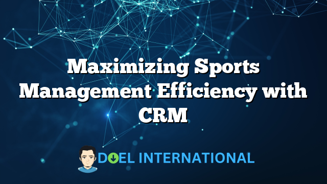 Maximizing Sports Management Efficiency with CRM