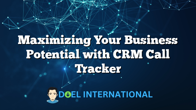 Maximizing Your Business Potential with CRM Call Tracker