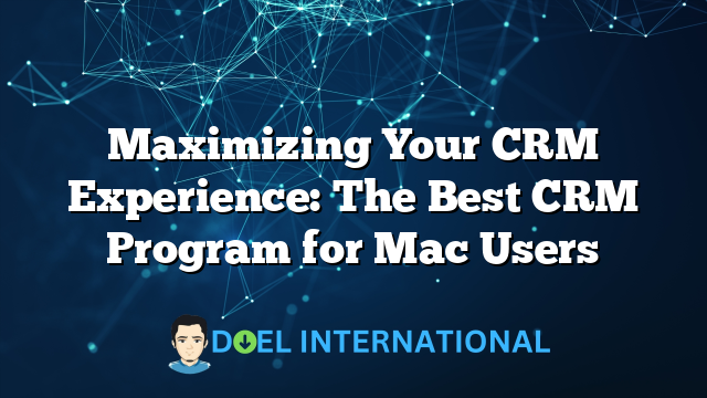 Maximizing Your CRM Experience: The Best CRM Program for Mac Users