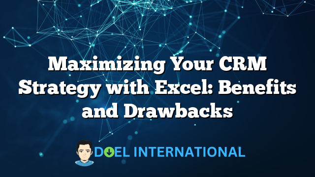 Maximizing Your CRM Strategy with Excel: Benefits and Drawbacks