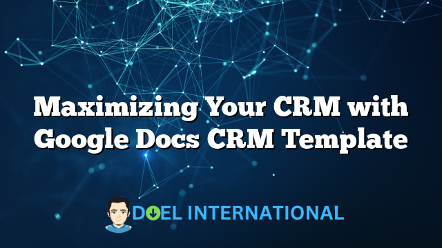 Maximizing Your CRM with Google Docs CRM Template