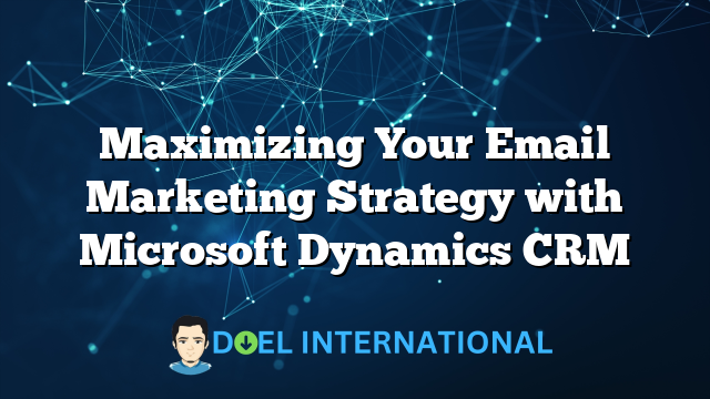 Maximizing Your Email Marketing Strategy with Microsoft Dynamics CRM