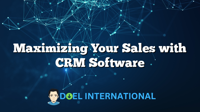 Maximizing Your Sales with CRM Software