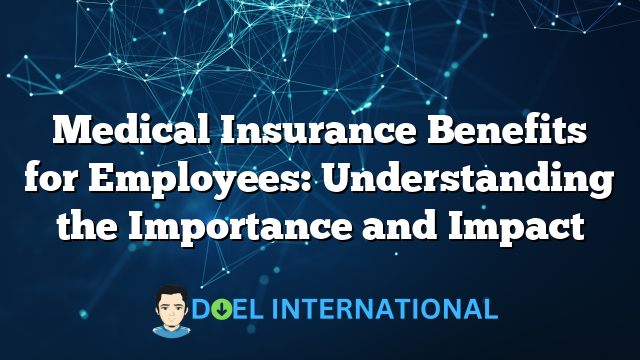 Medical Insurance Benefits for Employees: Understanding the Importance and Impact