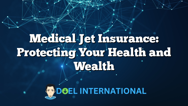 Medical Jet Insurance: Protecting Your Health and Wealth