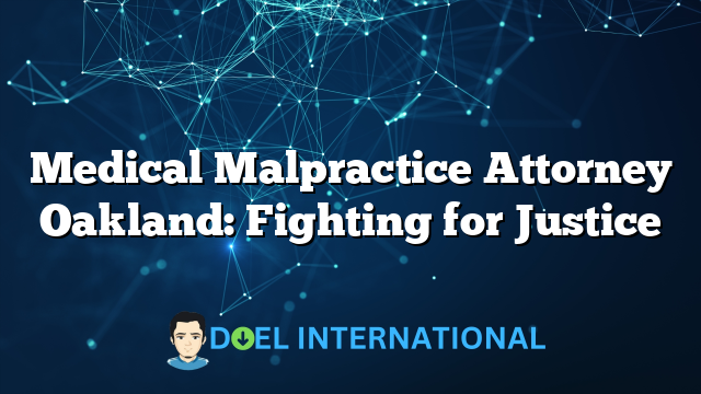 Medical Malpractice Attorney Oakland: Fighting for Justice