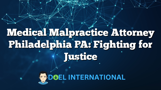 Medical Malpractice Attorney Philadelphia PA: Fighting for Justice