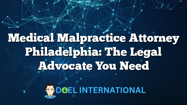 Medical Malpractice Attorney Philadelphia: The Legal Advocate You Need