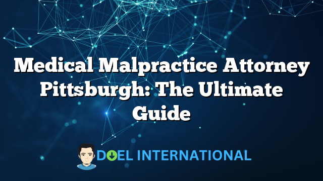 Medical Malpractice Attorney Pittsburgh: The Ultimate Guide