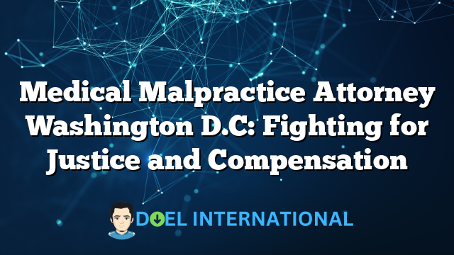 Medical Malpractice Attorney Washington D.C: Fighting for Justice and Compensation