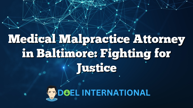 Medical Malpractice Attorney in Baltimore: Fighting for Justice