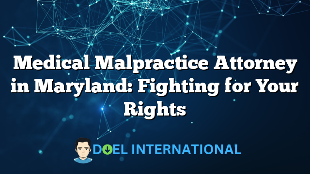 Medical Malpractice Attorney in Maryland: Fighting for Your Rights