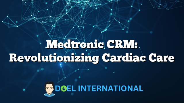 Medtronic CRM: Revolutionizing Cardiac Care