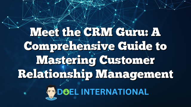 Meet the CRM Guru: A Comprehensive Guide to Mastering Customer Relationship Management