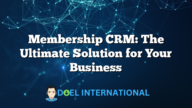 Membership CRM: The Ultimate Solution for Your Business