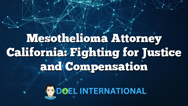 Mesothelioma Attorney California: Fighting for Justice and Compensation