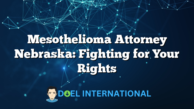 Mesothelioma Attorney Nebraska: Fighting for Your Rights