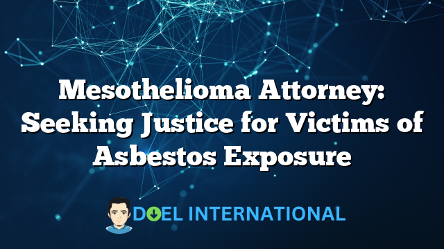 Mesothelioma Attorney: Seeking Justice for Victims of Asbestos Exposure