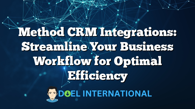 Method CRM Integrations: Streamline Your Business Workflow for Optimal Efficiency