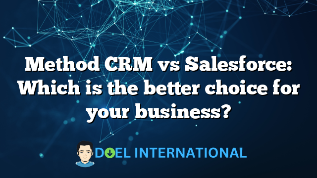 Method CRM vs Salesforce: Which is the better choice for your business?