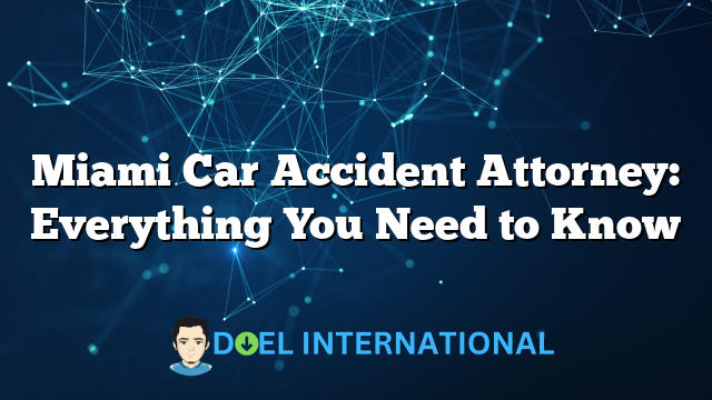 Miami Car Accident Attorney: Everything You Need to Know