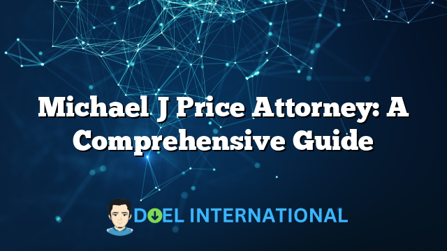 Michael J Price Attorney: A Comprehensive Guide