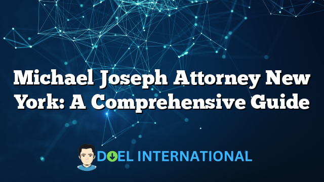 Michael Joseph Attorney New York: A Comprehensive Guide