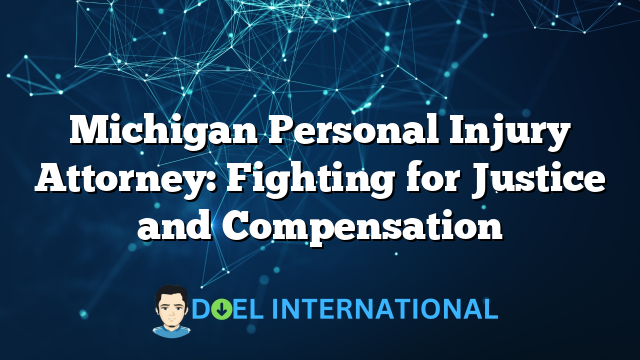 Michigan Personal Injury Attorney: Fighting for Justice and Compensation