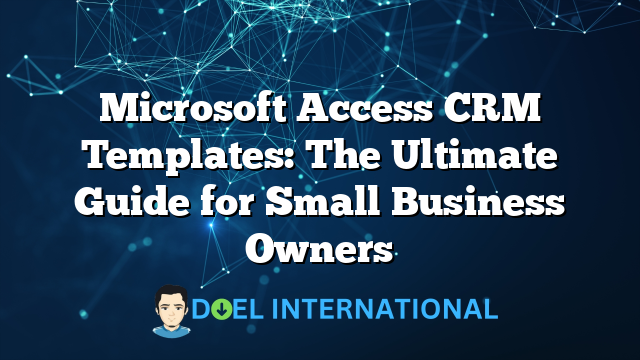 Microsoft Access CRM Templates: The Ultimate Guide for Small Business Owners