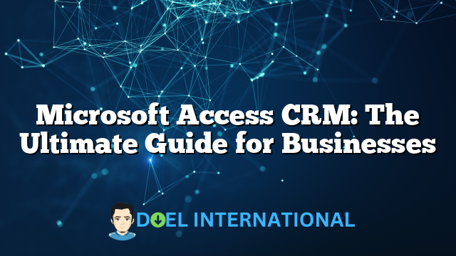 Microsoft Access CRM: The Ultimate Guide for Businesses