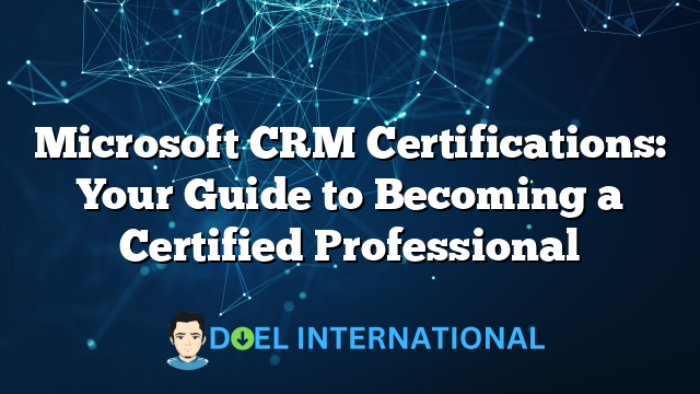 Microsoft CRM Certifications: Your Guide to Becoming a Certified Professional