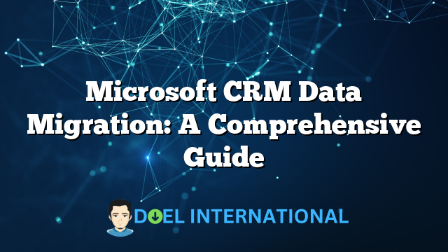 Microsoft CRM Data Migration: A Comprehensive Guide