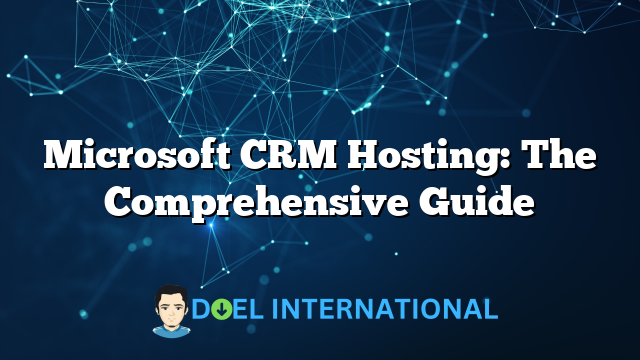 Microsoft CRM Hosting: The Comprehensive Guide