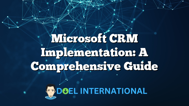 Microsoft CRM Implementation: A Comprehensive Guide