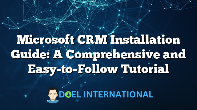 Microsoft CRM Installation Guide: A Comprehensive and Easy-to-Follow Tutorial