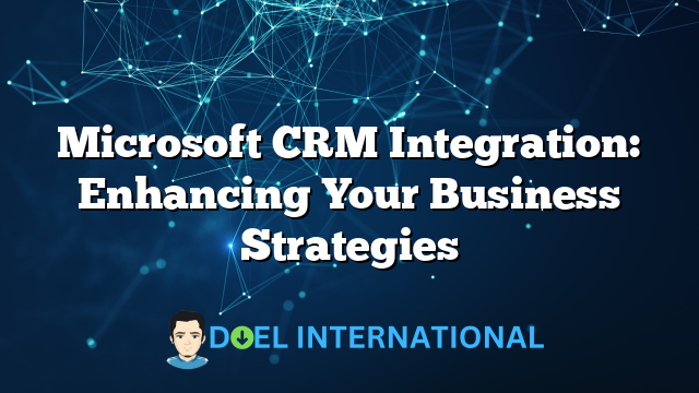 Microsoft CRM Integration: Enhancing Your Business Strategies