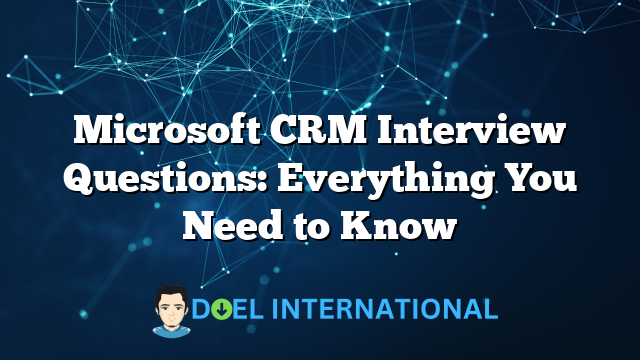 Microsoft CRM Interview Questions: Everything You Need to Know