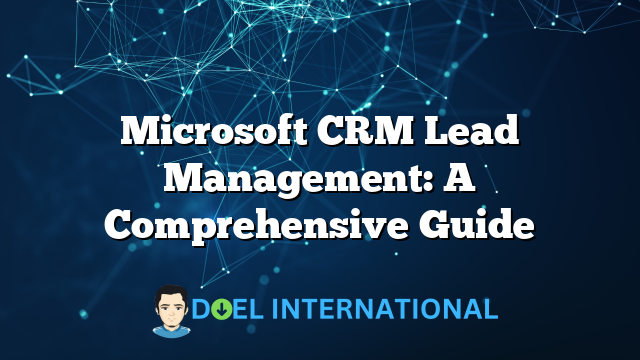 Microsoft CRM Lead Management: A Comprehensive Guide