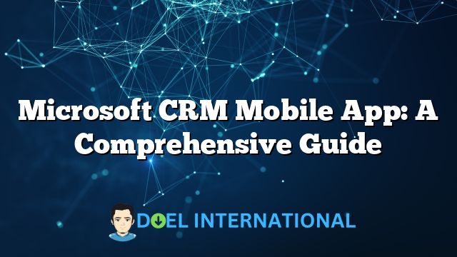 Microsoft CRM Mobile App: A Comprehensive Guide