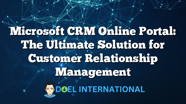 Microsoft CRM Online Portal: The Ultimate Solution for Customer Relationship Management