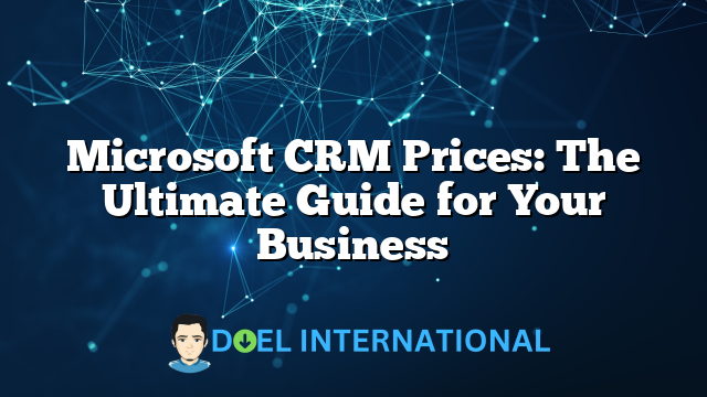 Microsoft CRM Prices: The Ultimate Guide for Your Business