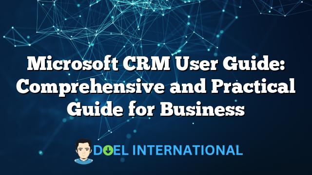 Microsoft CRM User Guide: Comprehensive and Practical Guide for Business