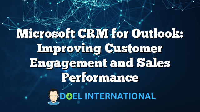 Microsoft CRM for Outlook: Improving Customer Engagement and Sales Performance