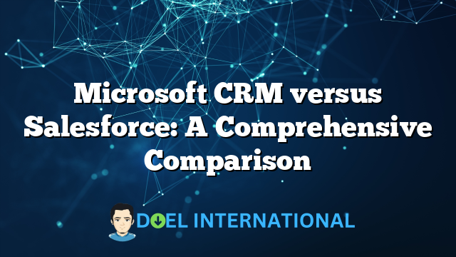 Microsoft CRM versus Salesforce: A Comprehensive Comparison