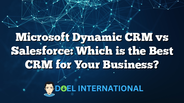 Microsoft Dynamic CRM vs Salesforce: Which is the Best CRM for Your Business?