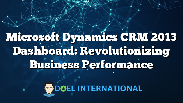 Microsoft Dynamics CRM 2013 Dashboard: Revolutionizing Business Performance