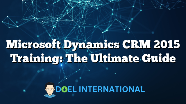 Microsoft Dynamics CRM 2015 Training: The Ultimate Guide