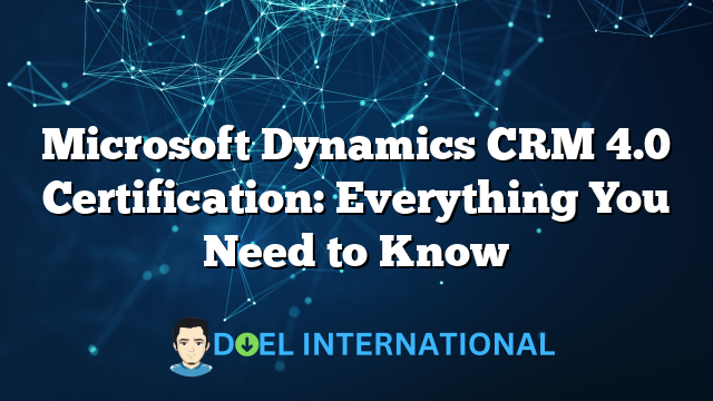 Microsoft Dynamics CRM 4.0 Certification: Everything You Need to Know