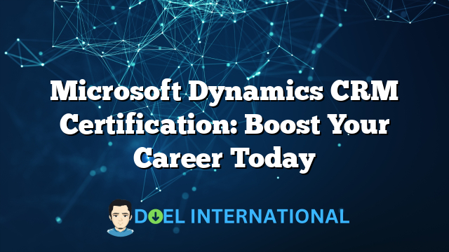 Microsoft Dynamics CRM Certification: Boost Your Career Today