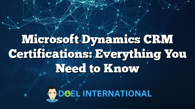 Microsoft Dynamics CRM Certifications: Everything You Need to Know